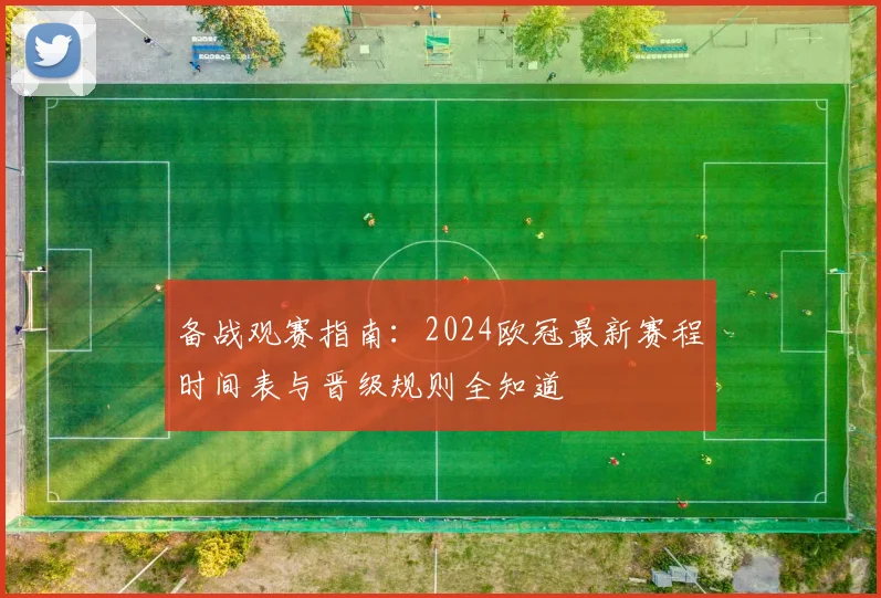备战观赛指南：2024欧冠最新赛程时间表与晋级规则全知道