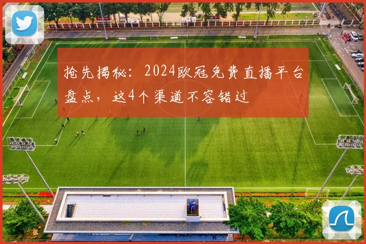 抢先揭秘：2024欧冠免费直播平台盘点，这4个渠道不容错过